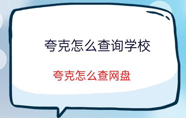 夸克怎么查询学校 夸克怎么查网盘？